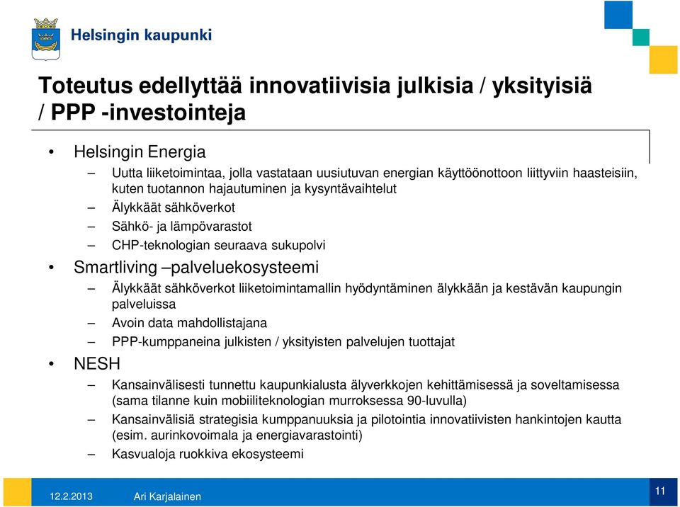 hyödyntäminen älykkään ja kestävän kaupungin palveluissa Avoin data mahdollistajana PPP-kumppaneina julkisten / yksityisten palvelujen tuottajat Kansainvälisesti tunnettu kaupunkialusta älyverkkojen