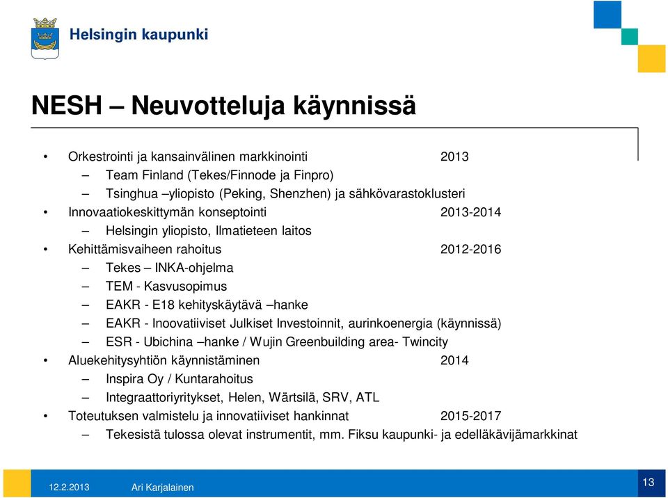 hanke EAKR - Inoovatiiviset Julkiset Investoinnit, aurinkoenergia (käynnissä) ESR - Ubichina hanke / Wujin Greenbuilding area- Twincity Aluekehitysyhtiön käynnistäminen 2014 Inspira Oy /