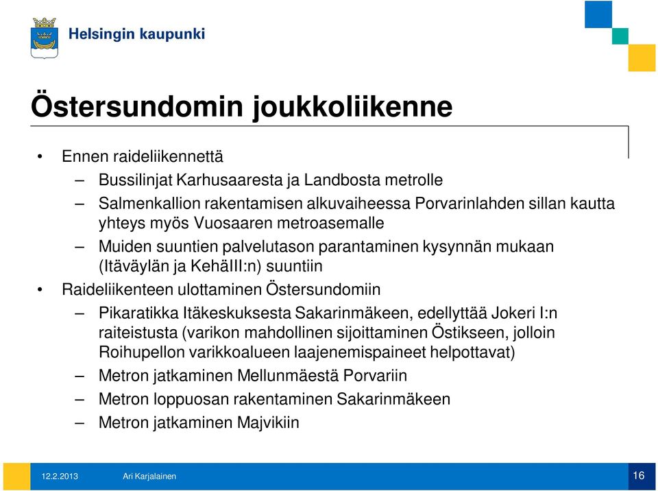 ulottaminen Östersundomiin Pikaratikka Itäkeskuksesta Sakarinmäkeen, edellyttää Jokeri I:n raiteistusta (varikon mahdollinen sijoittaminen Östikseen, jolloin