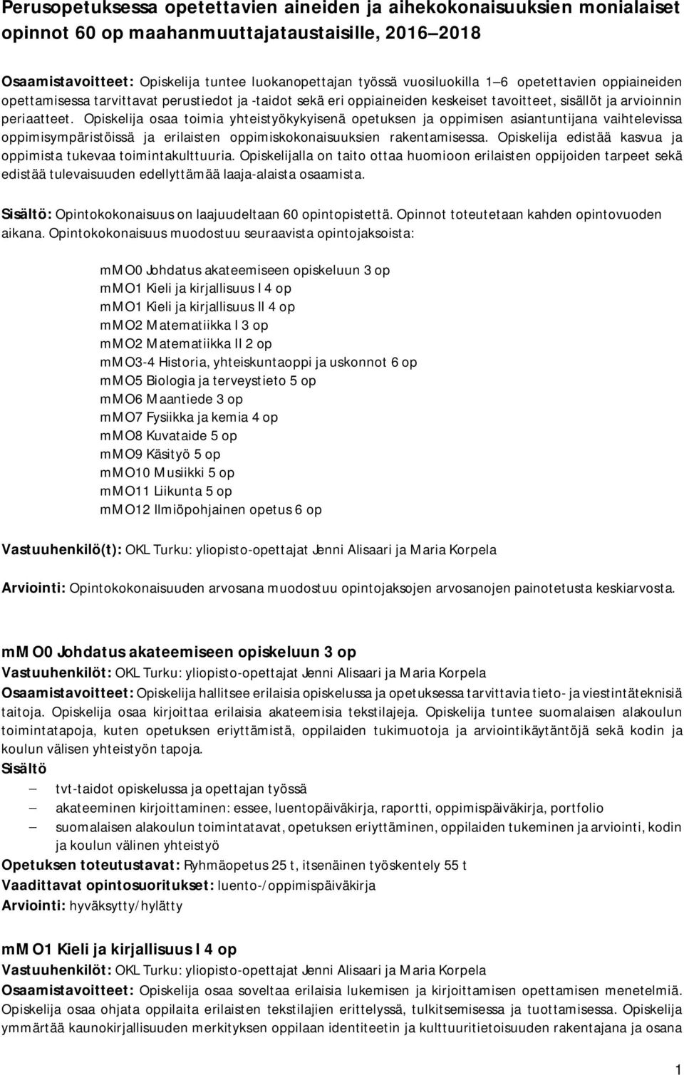 Opiskelija osaa toimia yhteistyökykyisenä opetuksen ja oppimisen asiantuntijana vaihtelevissa oppimisympäristöissä ja erilaisten oppimiskokonaisuuksien rakentamisessa.