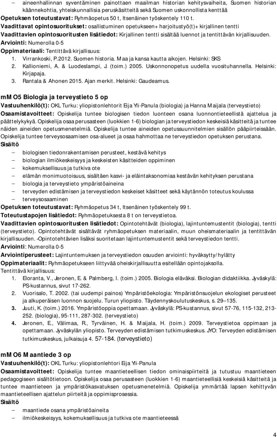 Vaadittavat opintosuoritukset: osallistuminen opetukseen+ harjoitustyö(t)+ kirjallinen tentti Vaadittavien opintosuoritusten lisätiedot: Kirjallinen tentti sisältää luennot ja tentittävän