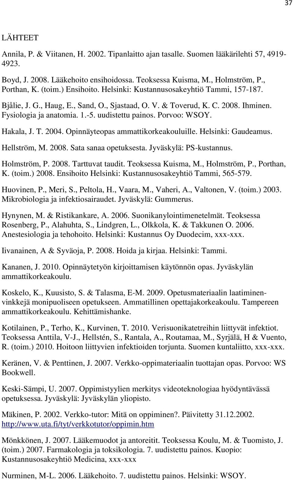 Porvoo: WSOY. Hakala, J. T. 2004. Opinnäyteopas ammattikorkeakouluille. Helsinki: Gaudeamus. Hellström, M. 2008. Sata sanaa opetuksesta. Jyväskylä: PS-kustannus. Holmström, P. 2008. Tarttuvat taudit.
