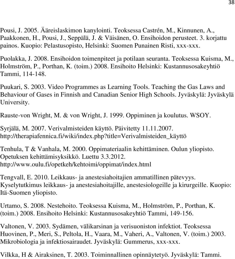 Ensihoito Helsinki: Kustannusosakeyhtiö Tammi, 114-148. Puukari, S. 2003. Video Programmes as Learning Tools. Teaching the Gas Laws and Behaviour of Gases in Finnish and Canadian Senior High Schools.