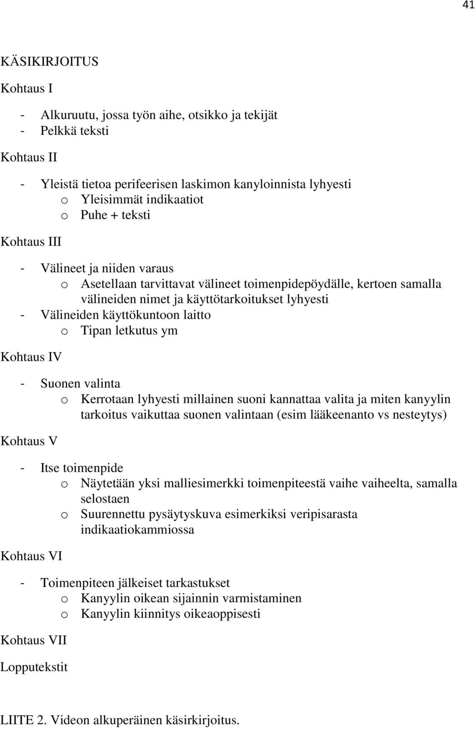 o Tipan letkutus ym Kohtaus IV - Suonen valinta o Kerrotaan lyhyesti millainen suoni kannattaa valita ja miten kanyylin tarkoitus vaikuttaa suonen valintaan (esim lääkeenanto vs nesteytys) Kohtaus V