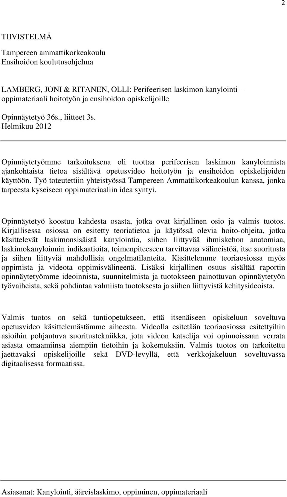 Helmikuu 2012 Opinnäytetyömme tarkoituksena oli tuottaa perifeerisen laskimon kanyloinnista ajankohtaista tietoa sisältävä opetusvideo hoitotyön ja ensihoidon opiskelijoiden käyttöön.