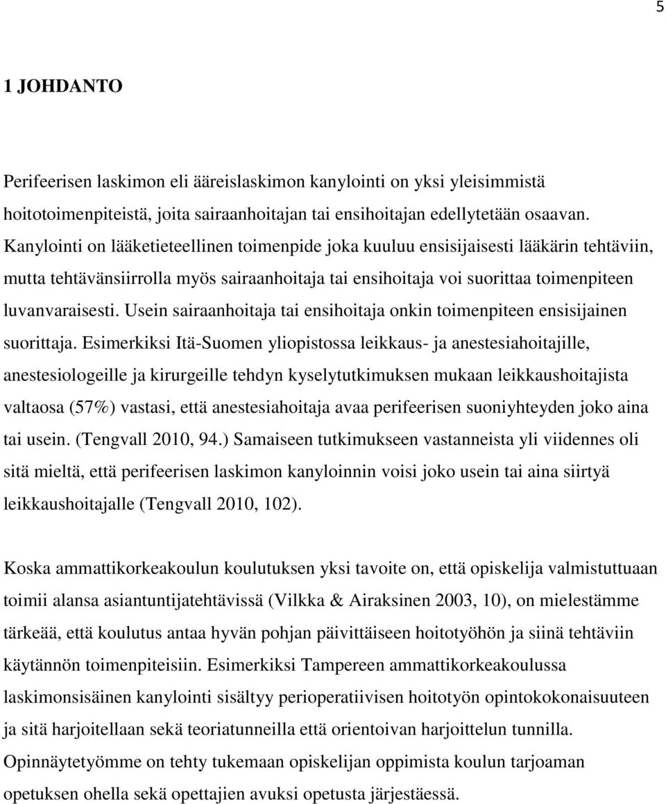 Usein sairaanhoitaja tai ensihoitaja onkin toimenpiteen ensisijainen suorittaja.