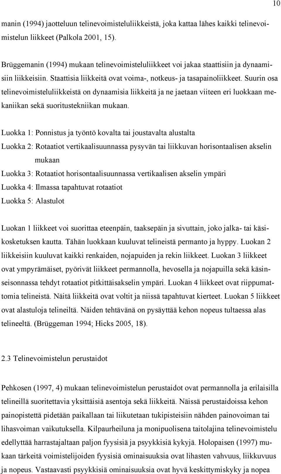 Suurin osa telinevoimisteluliikkeistä on dynaamisia liikkeitä ja ne jaetaan viiteen eri luokkaan mekaniikan sekä suoritustekniikan mukaan.