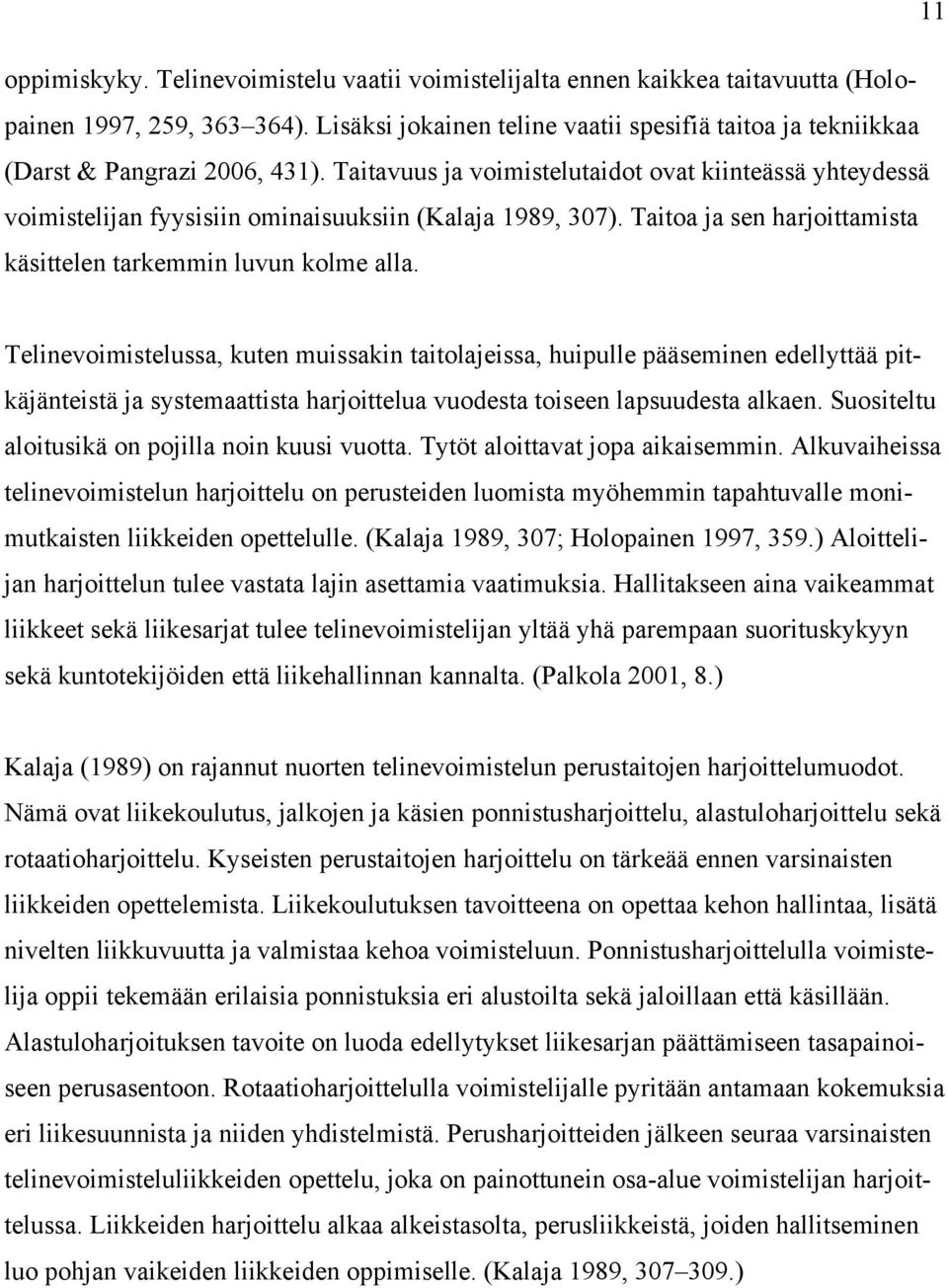 Taitavuus ja voimistelutaidot ovat kiinteässä yhteydessä voimistelijan fyysisiin ominaisuuksiin (Kalaja 1989, 307). Taitoa ja sen harjoittamista käsittelen tarkemmin luvun kolme alla.