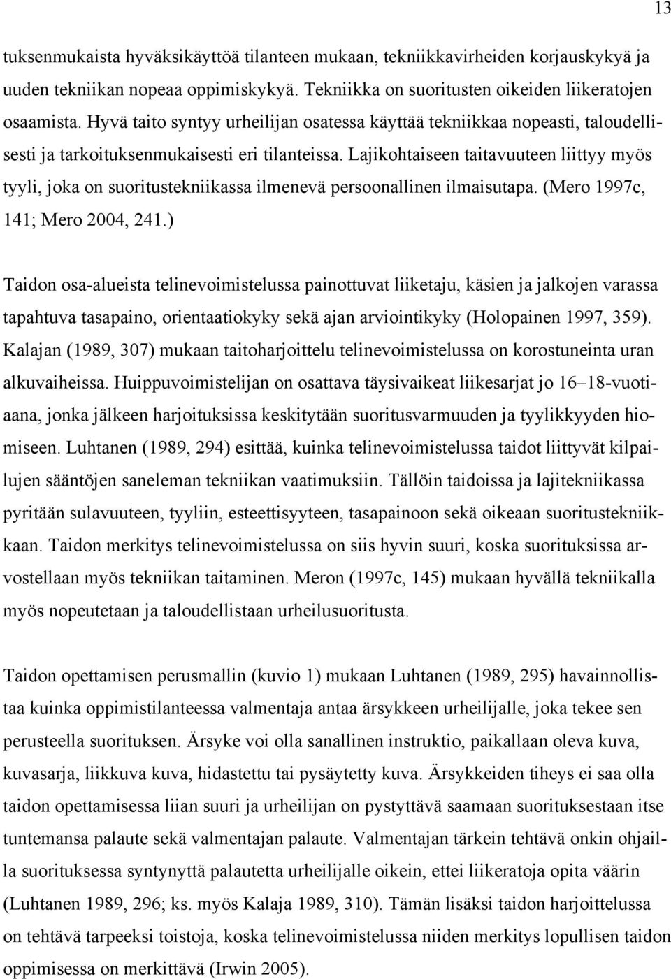 Lajikohtaiseen taitavuuteen liittyy myös tyyli, joka on suoritustekniikassa ilmenevä persoonallinen ilmaisutapa. (Mero 1997c, 141; Mero 2004, 241.