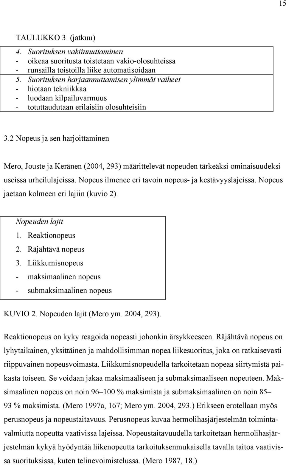 2 Nopeus ja sen harjoittaminen Mero, Jouste ja Keränen (2004, 293) määrittelevät nopeuden tärkeäksi ominaisuudeksi useissa urheilulajeissa. Nopeus ilmenee eri tavoin nopeus- ja kestävyyslajeissa.