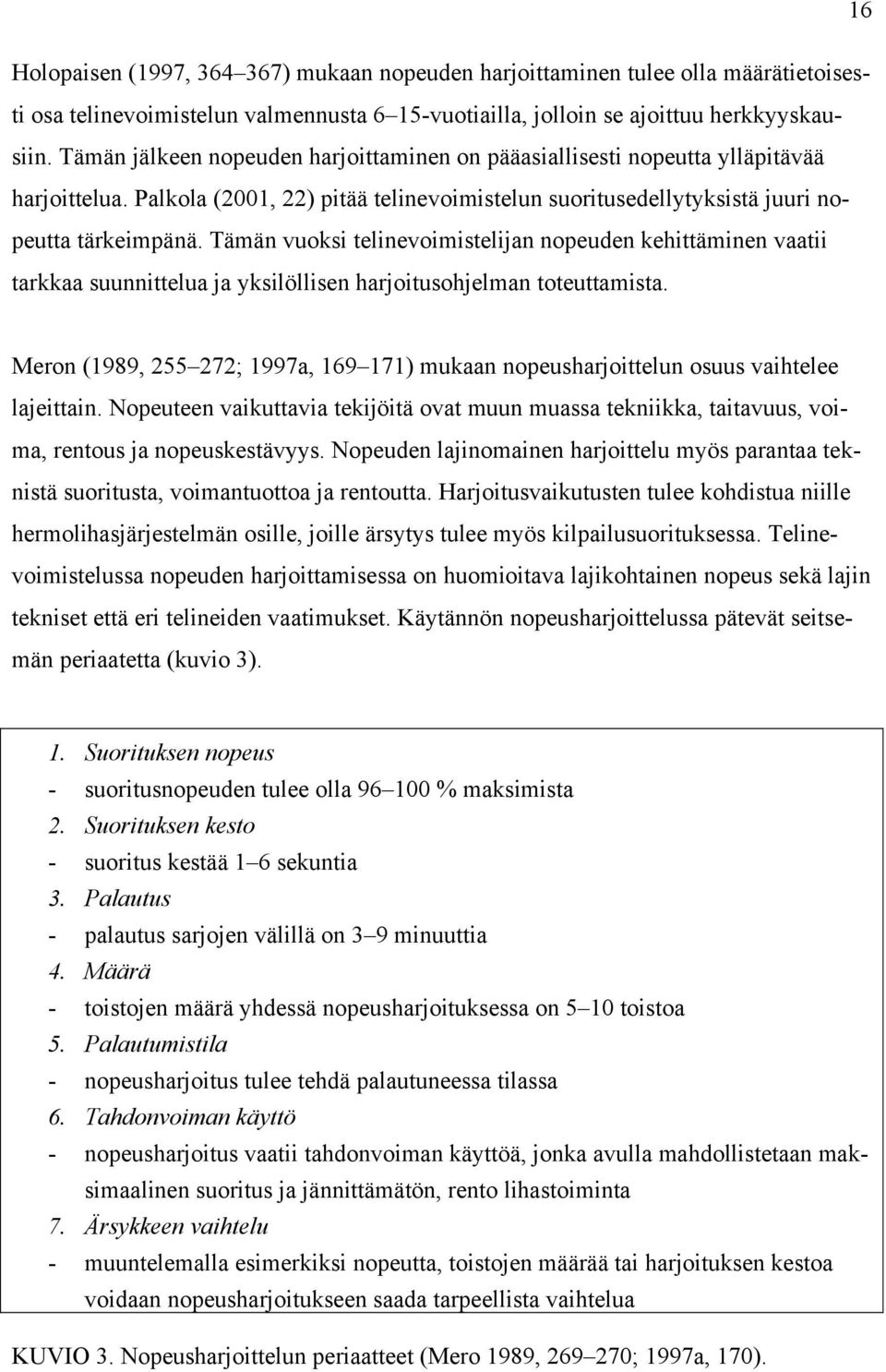 Tämän vuoksi telinevoimistelijan nopeuden kehittäminen vaatii tarkkaa suunnittelua ja yksilöllisen harjoitusohjelman toteuttamista.