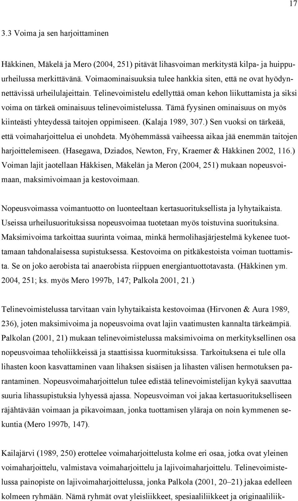 Tämä fyysinen ominaisuus on myös kiinteästi yhteydessä taitojen oppimiseen. (Kalaja 1989, 307.) Sen vuoksi on tärkeää, että voimaharjoittelua ei unohdeta.