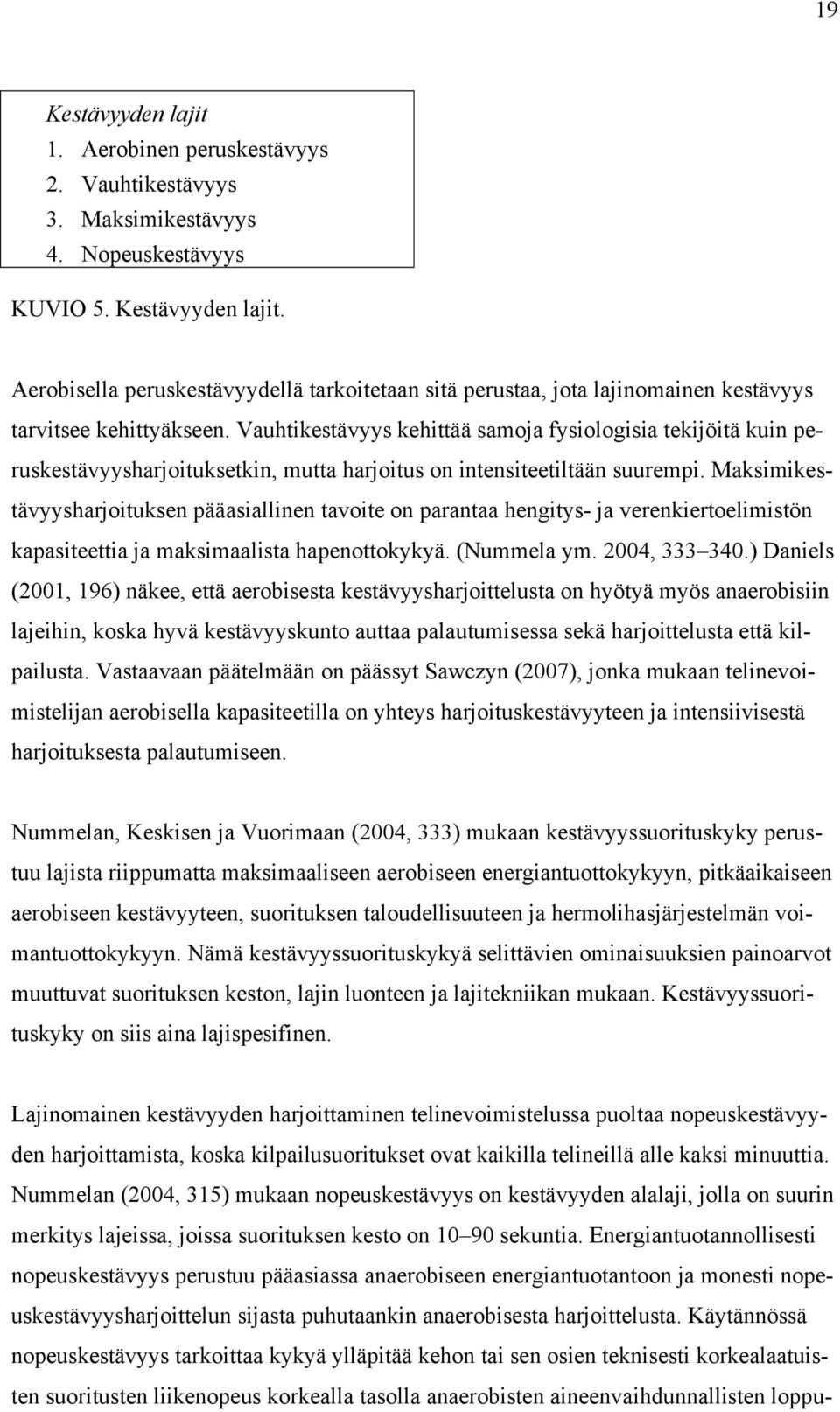 Maksimikestävyysharjoituksen pääasiallinen tavoite on parantaa hengitys- ja verenkiertoelimistön kapasiteettia ja maksimaalista hapenottokykyä. (Nummela ym. 2004, 333 340.