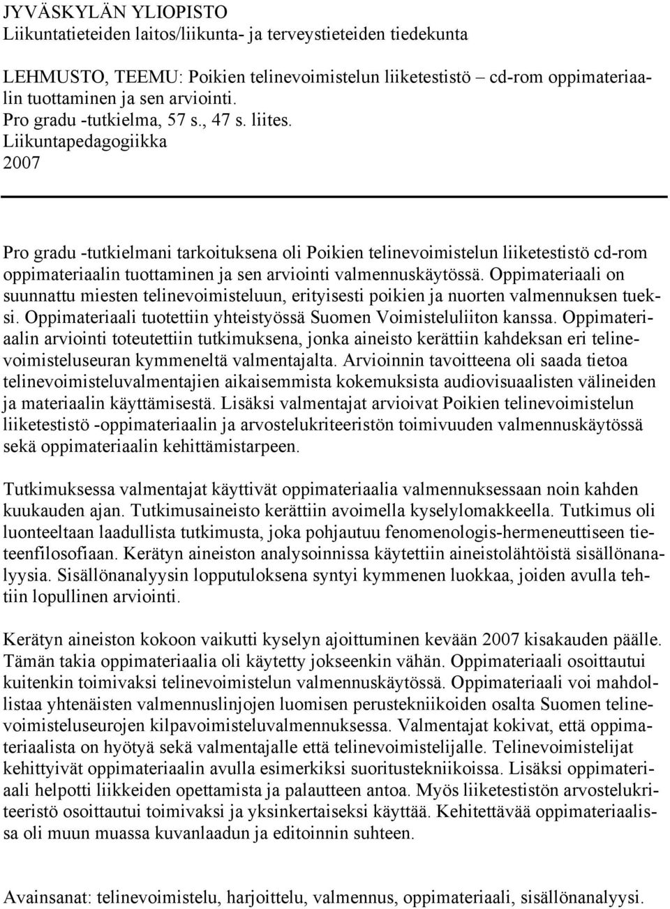 Liikuntapedagogiikka 2007 Pro gradu -tutkielmani tarkoituksena oli Poikien telinevoimistelun liiketestistö cd-rom oppimateriaalin tuottaminen ja sen arviointi valmennuskäytössä.