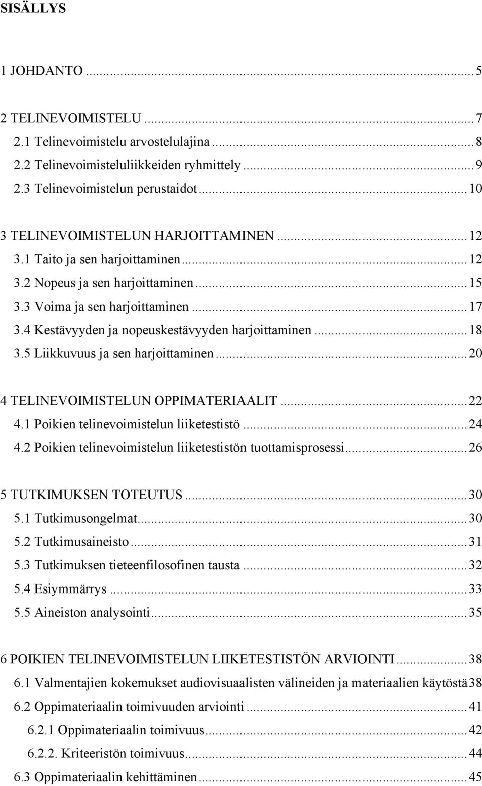4 Kestävyyden ja nopeuskestävyyden harjoittaminen... 18 3.5 Liikkuvuus ja sen harjoittaminen... 20 4 TELINEVOIMISTELUN OPPIMATERIAALIT... 22 4.1 Poikien telinevoimistelun liiketestistö... 24 4.