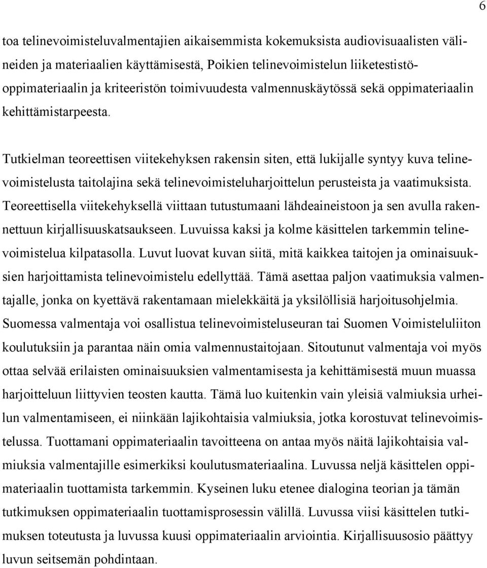 Tutkielman teoreettisen viitekehyksen rakensin siten, että lukijalle syntyy kuva telinevoimistelusta taitolajina sekä telinevoimisteluharjoittelun perusteista ja vaatimuksista.