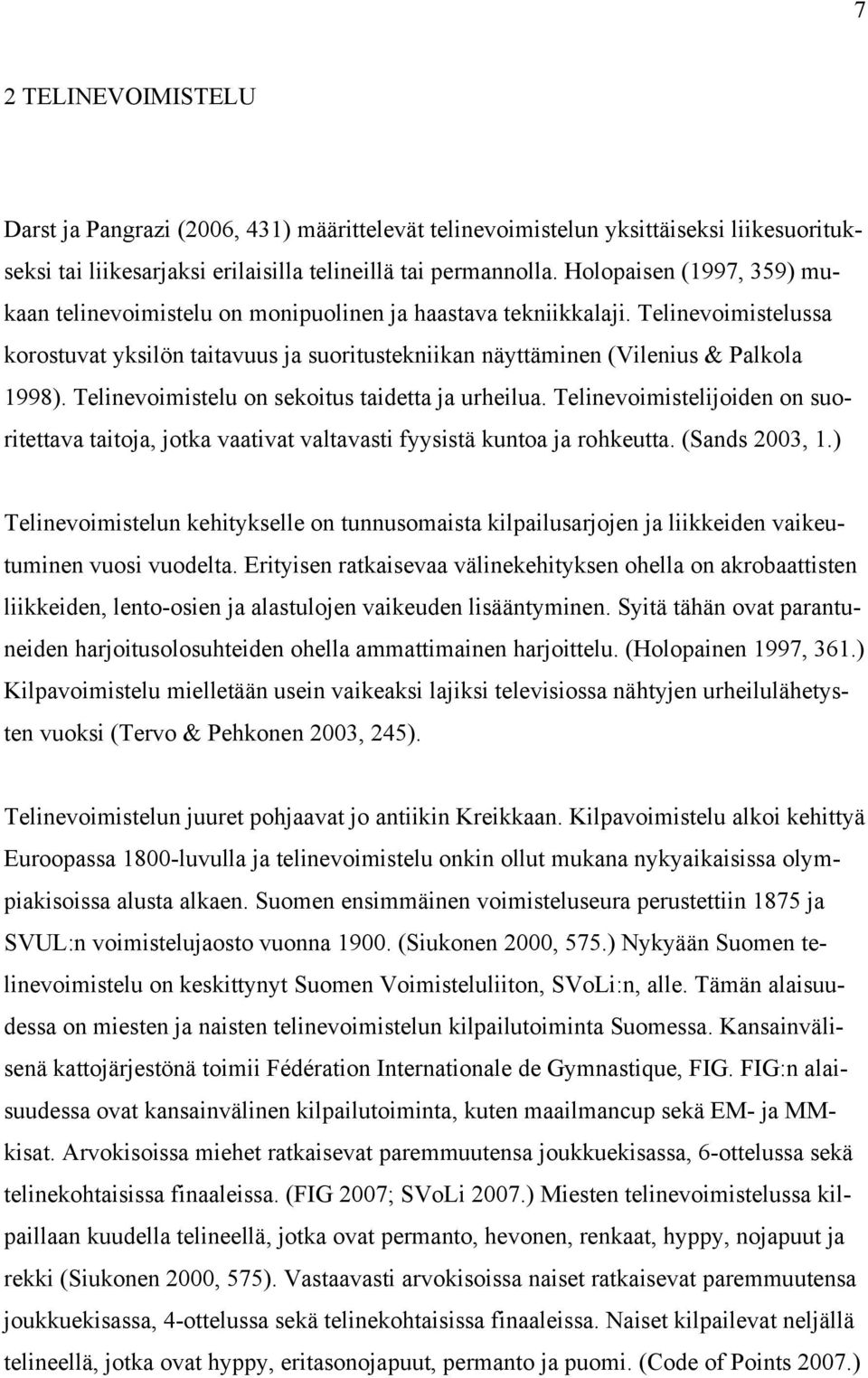 Telinevoimistelu on sekoitus taidetta ja urheilua. Telinevoimistelijoiden on suoritettava taitoja, jotka vaativat valtavasti fyysistä kuntoa ja rohkeutta. (Sands 2003, 1.