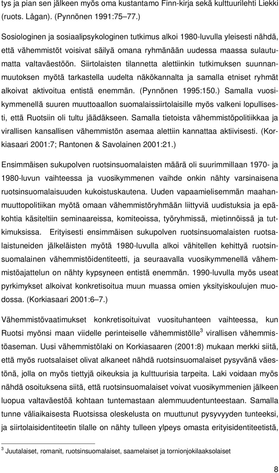 Siirtolaisten tilannetta alettiinkin tutkimuksen suunnanmuutoksen myötä tarkastella uudelta näkökannalta ja samalla etniset ryhmät alkoivat aktivoitua entistä enemmän. (Pynnönen 1995:150.