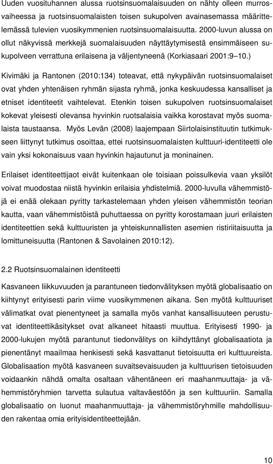 ) Kivimäki ja Rantonen (2010:134) toteavat, että nykypäivän ruotsinsuomalaiset ovat yhden yhtenäisen ryhmän sijasta ryhmä, jonka keskuudessa kansalliset ja etniset identiteetit vaihtelevat.