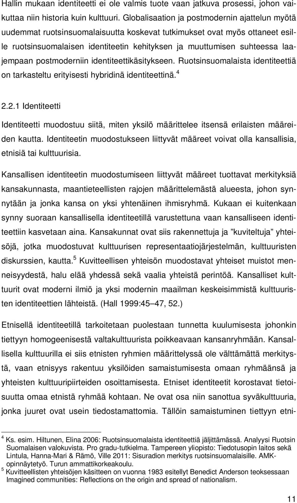 laajempaan postmoderniin identiteettikäsitykseen. Ruotsinsuomalaista identiteettiä on tarkasteltu erityisesti hybridinä identiteettinä. 4 2.