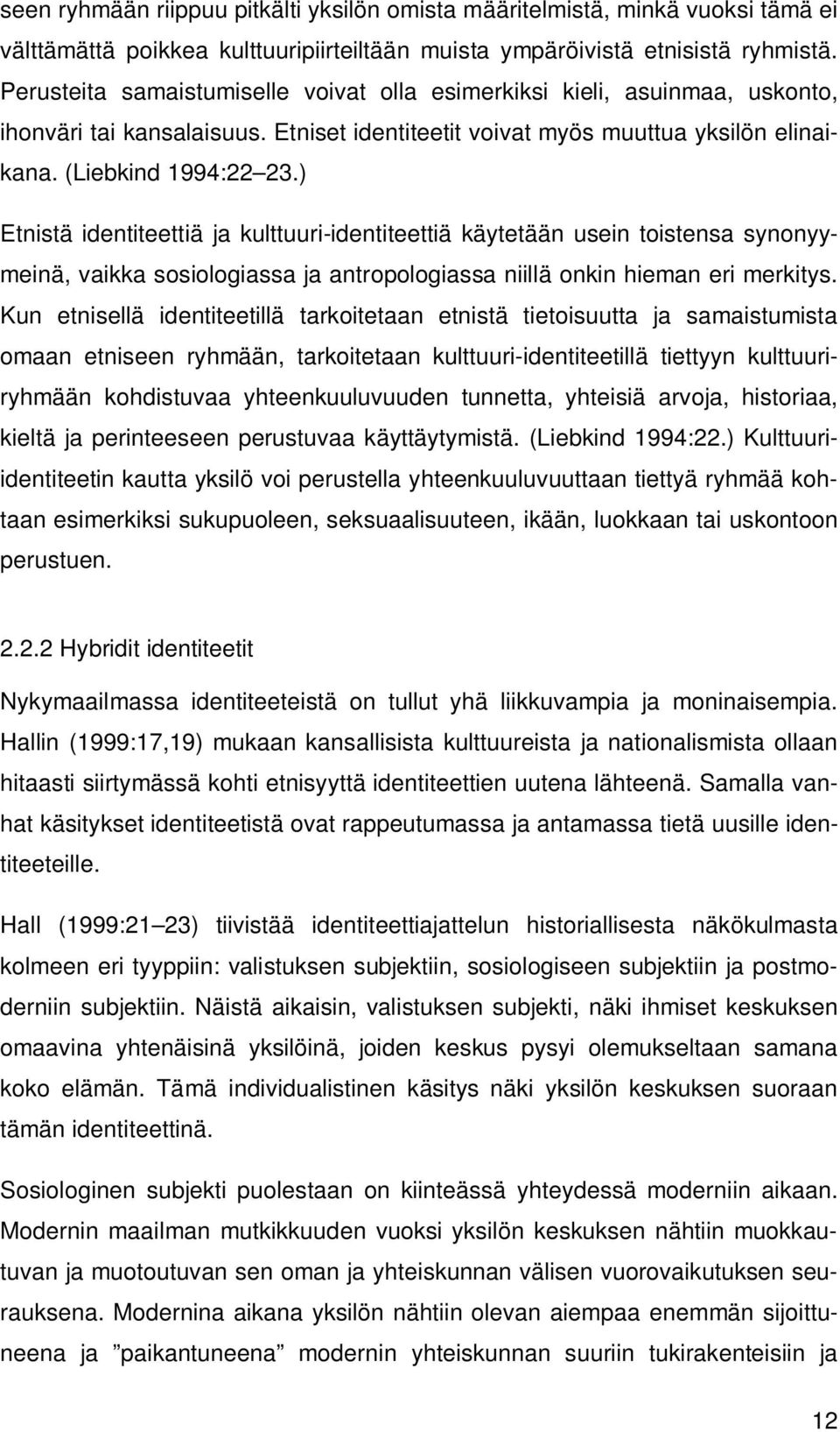 ) Etnistä identiteettiä ja kulttuuri-identiteettiä käytetään usein toistensa synonyymeinä, vaikka sosiologiassa ja antropologiassa niillä onkin hieman eri merkitys.