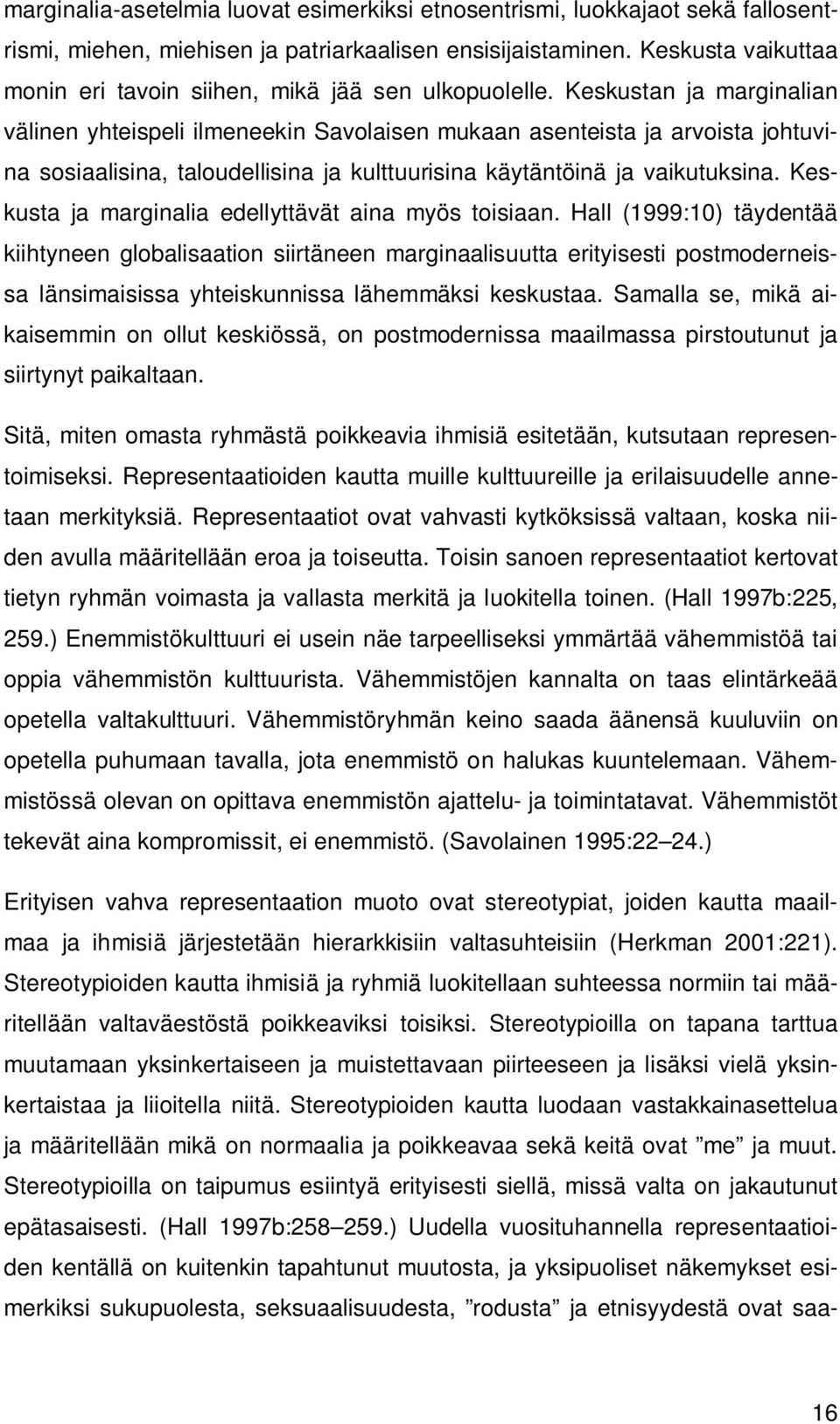 Keskustan ja marginalian välinen yhteispeli ilmeneekin Savolaisen mukaan asenteista ja arvoista johtuvina sosiaalisina, taloudellisina ja kulttuurisina käytäntöinä ja vaikutuksina.