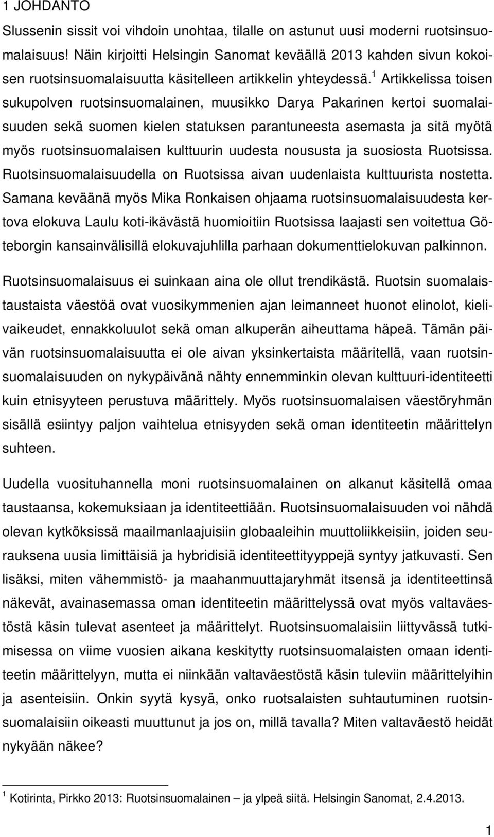 1 Artikkelissa toisen sukupolven ruotsinsuomalainen, muusikko Darya Pakarinen kertoi suomalaisuuden sekä suomen kielen statuksen parantuneesta asemasta ja sitä myötä myös ruotsinsuomalaisen