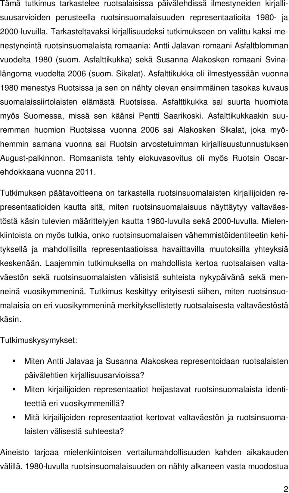 Asfalttikukka) sekä Susanna Alakosken romaani Svinalängorna vuodelta 2006 (suom. Sikalat).