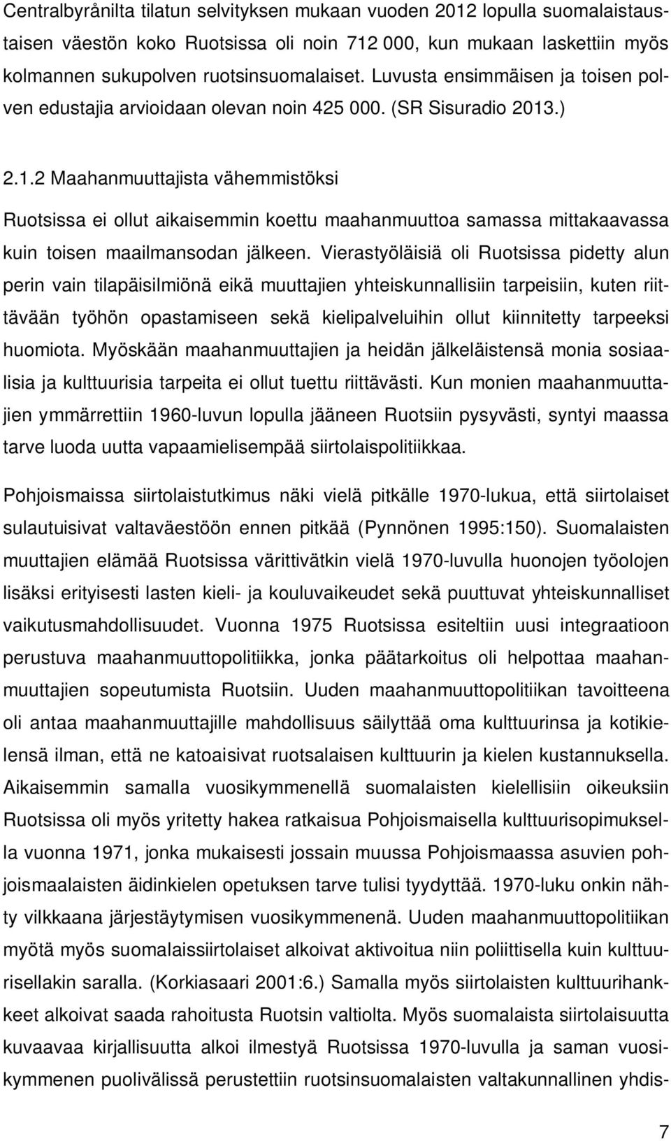 .) 2.1.2 Maahanmuuttajista vähemmistöksi Ruotsissa ei ollut aikaisemmin koettu maahanmuuttoa samassa mittakaavassa kuin toisen maailmansodan jälkeen.