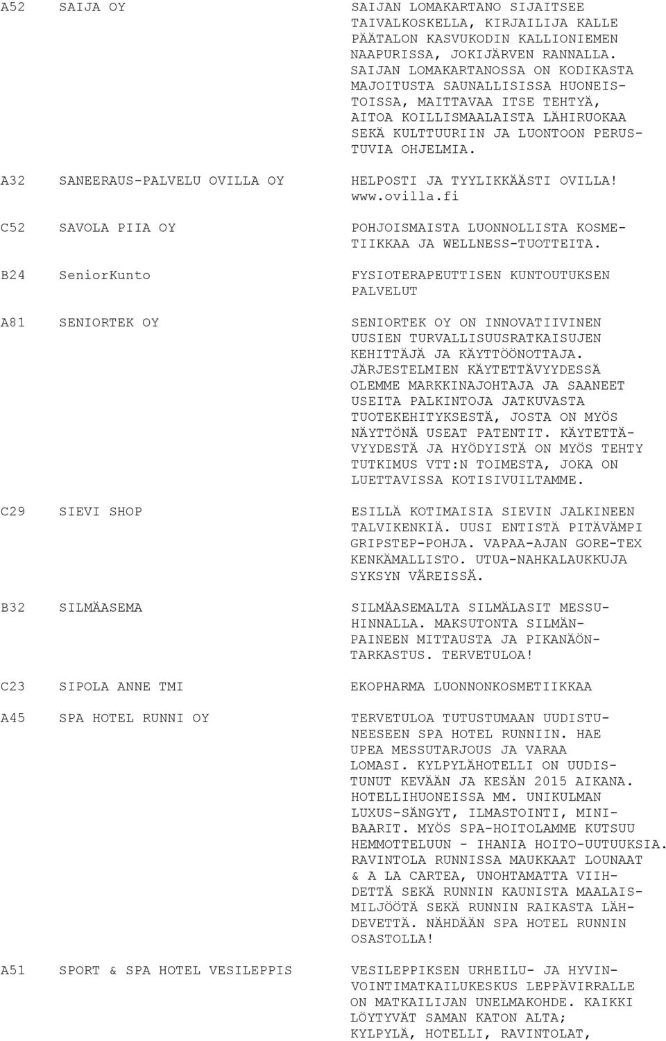 A32 SANEERAUS-PALVELU OVILLA OY HELPOSTI JA TYYLIKKÄÄSTI OVILLA! www.ovilla.fi C52 SAVOLA PIIA OY POHJOISMAISTA LUONNOLLISTA KOSME- TIIKKAA JA WELLNESS-TUOTTEITA.