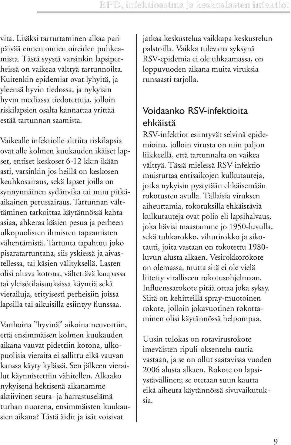 Vaikealle infektiolle alttiita riskilapsia ovat alle kolmen kuukauden ikäiset lapset, entiset keskoset 6-12 kk:n ikään asti, varsinkin jos heillä on keskosen keuhkosairaus, sekä lapset joilla on