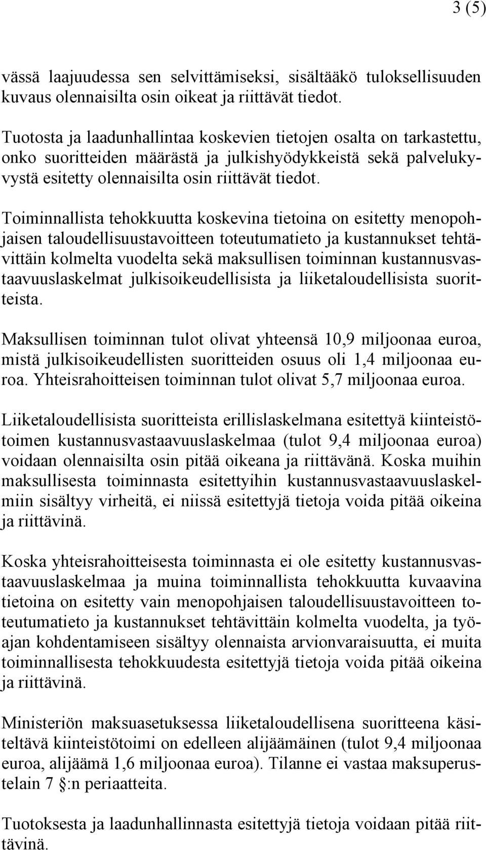 Toiminnallista tehokkuutta koskevina tietoina on esitetty menopohjaisen taloudellisuustavoitteen toteutumatieto ja kustannukset tehtävittäin kolmelta vuodelta sekä maksullisen toiminnan