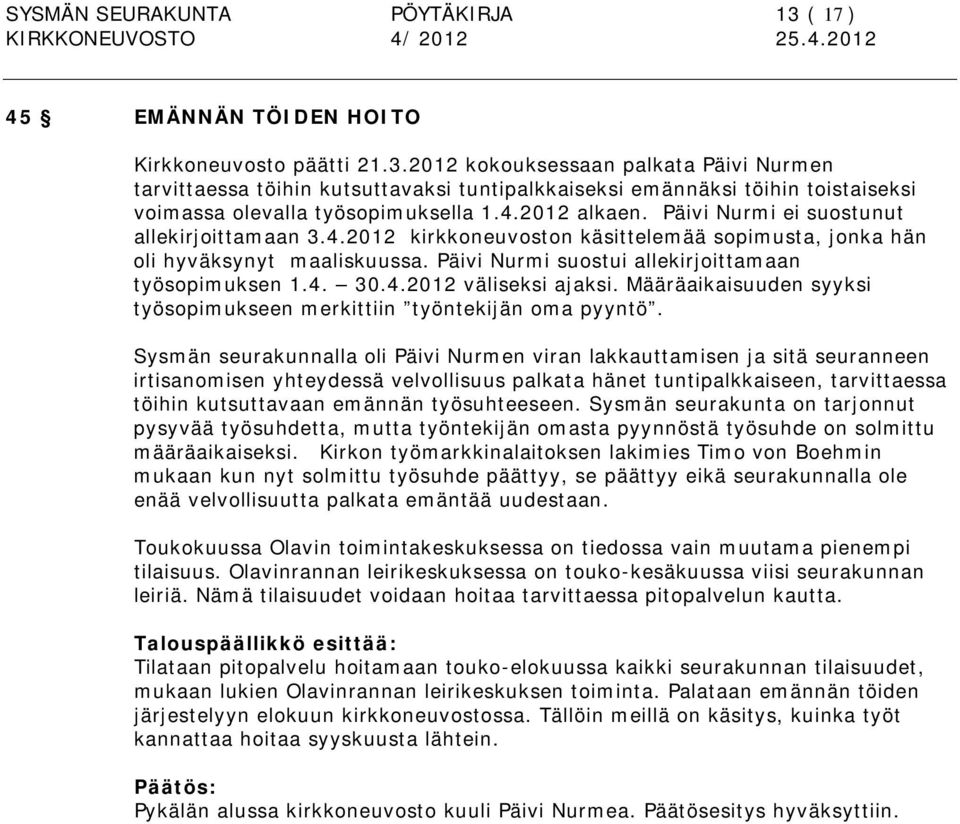 4. 30.4.2012 väliseksi ajaksi. Määräaikaisuuden syyksi työsopimukseen merkittiin työntekijän oma pyyntö.