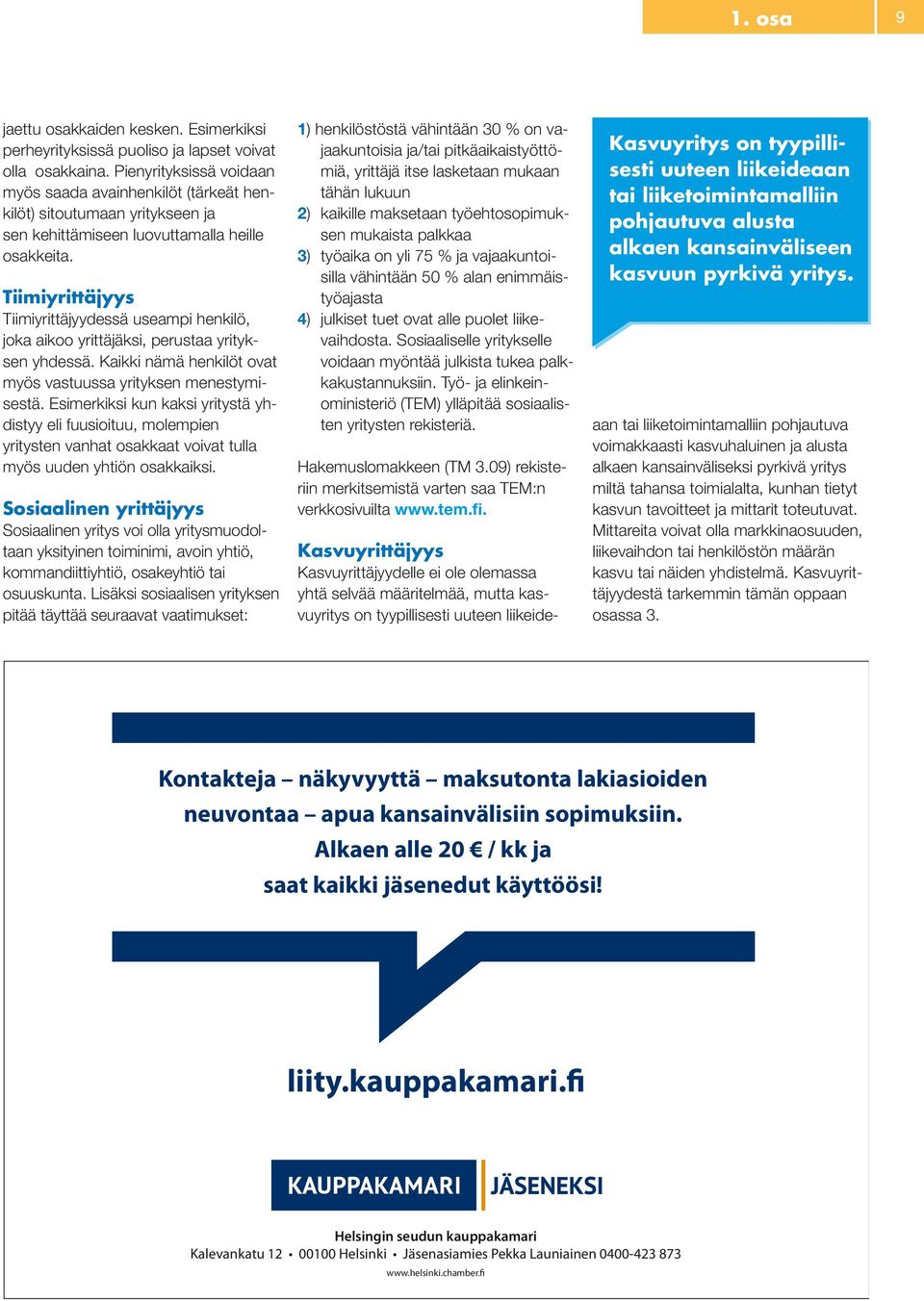 Tiimiyrittäjyys Tiimiyrittäjyydessä useampi henkilö, joka aikoo yrittäjäksi, perustaa yrityksen yhdessä. Kaikki nämä henkilöt ovat myös vastuussa yrityksen menestymisestä.