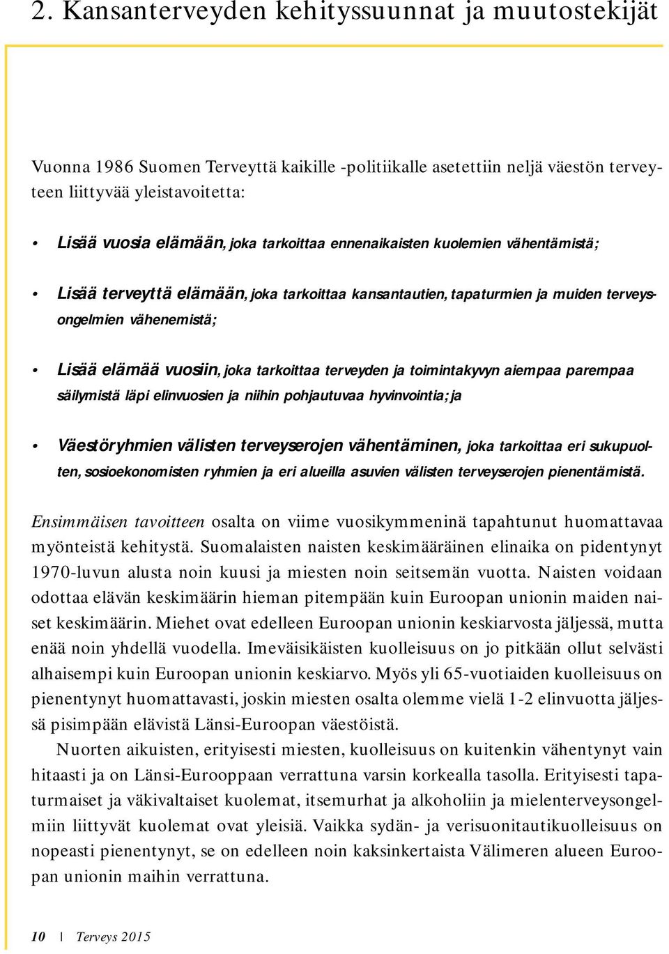 terveyden ja toimintakyvyn aiempaa parempaa säilymistä läpi elinvuosien ja niihin pohjautuvaa hyvinvointia; ja Väestöryhmien välisten terveyserojen vähentäminen, joka tarkoittaa eri sukupuolten,