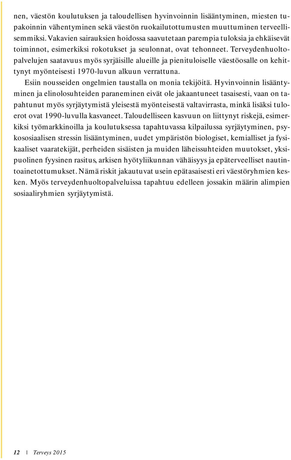 Terveydenhuoltopalvelujen saatavuus myös syrjäisille alueille ja pienituloiselle väestöosalle on kehittynyt myönteisesti 1970-luvun alkuun verrattuna.