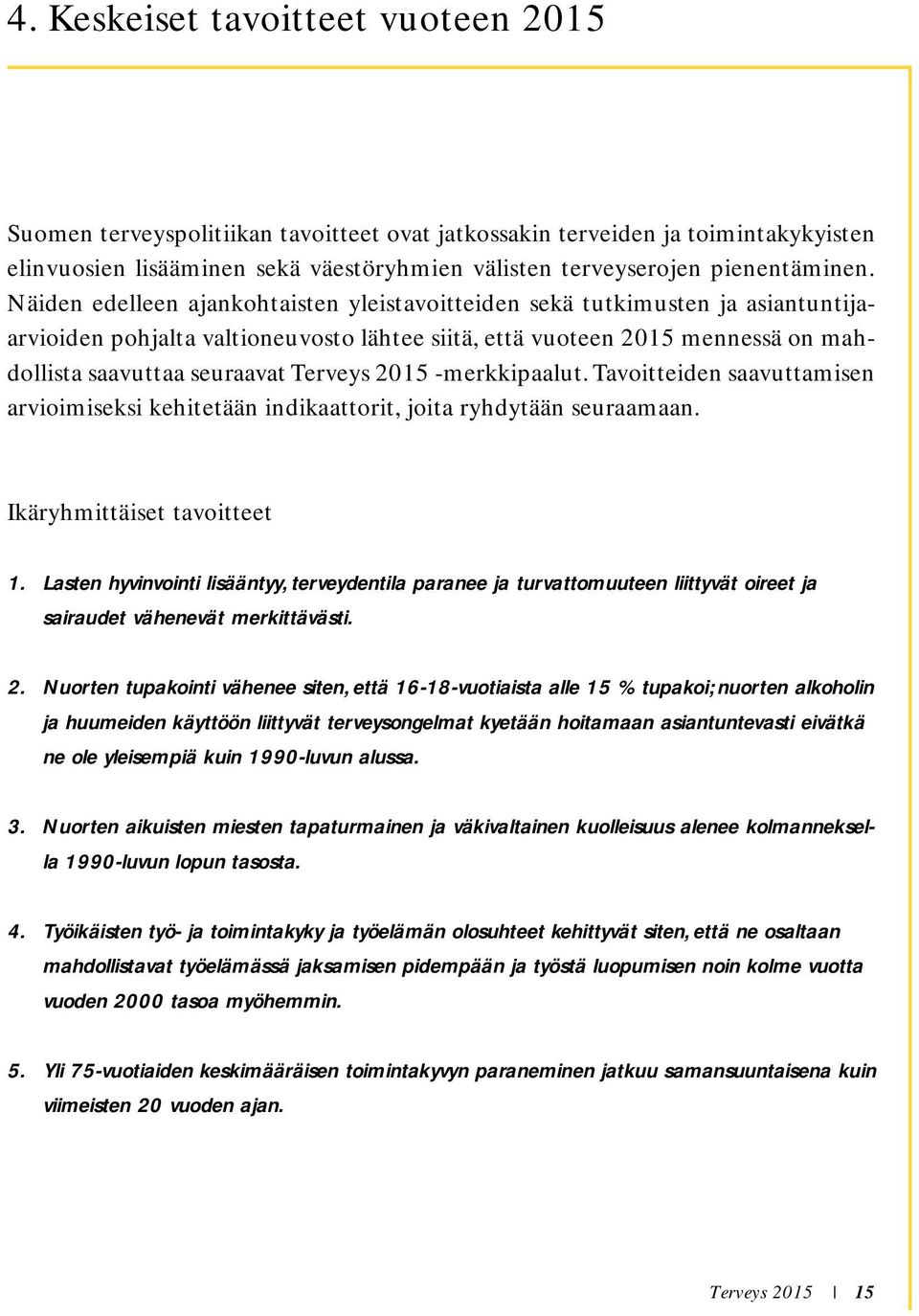 2015 -merkkipaalut. Tavoitteiden saavuttamisen arvioimiseksi kehitetään indikaattorit, joita ryhdytään seuraamaan. Ikäryhmittäiset tavoitteet 1.