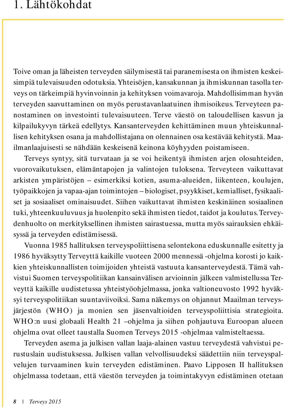 Terveyteen panostaminen on investointi tulevaisuuteen. Terve väestö on taloudellisen kasvun ja kilpailukyvyn tärkeä edellytys.