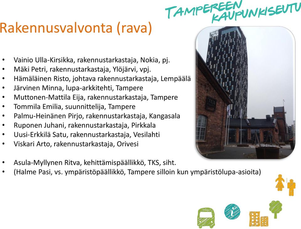 Emilia, suunnittelija, Tampere Palmu-Heinänen Pirjo, rakennustarkastaja, Kangasala Ruponen Juhani, rakennustarkastaja, Pirkkala Uusi-Erkkilä Satu,