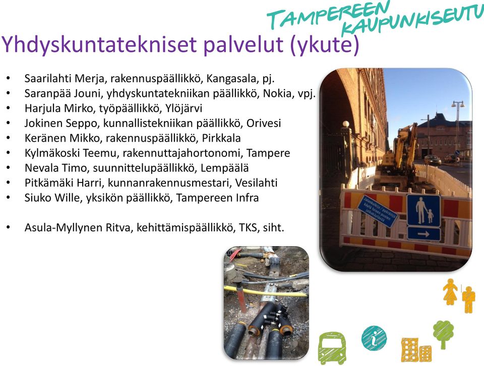 Harjula Mirko, työpäällikkö, Ylöjärvi Jokinen Seppo, kunnallistekniikan päällikkö, Orivesi Keränen Mikko, rakennuspäällikkö,