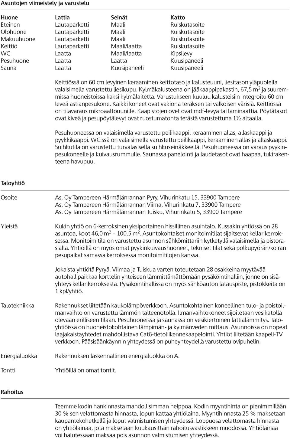 keittotaso ja kalusteuuni, liesitason yläpuolella valaisimella varustettu liesikupu. Kylmäkalusteena on jääkaappipakastin, 67,5 m 2 ja suuremmissa huoneistoissa kaksi kylmälaitetta.