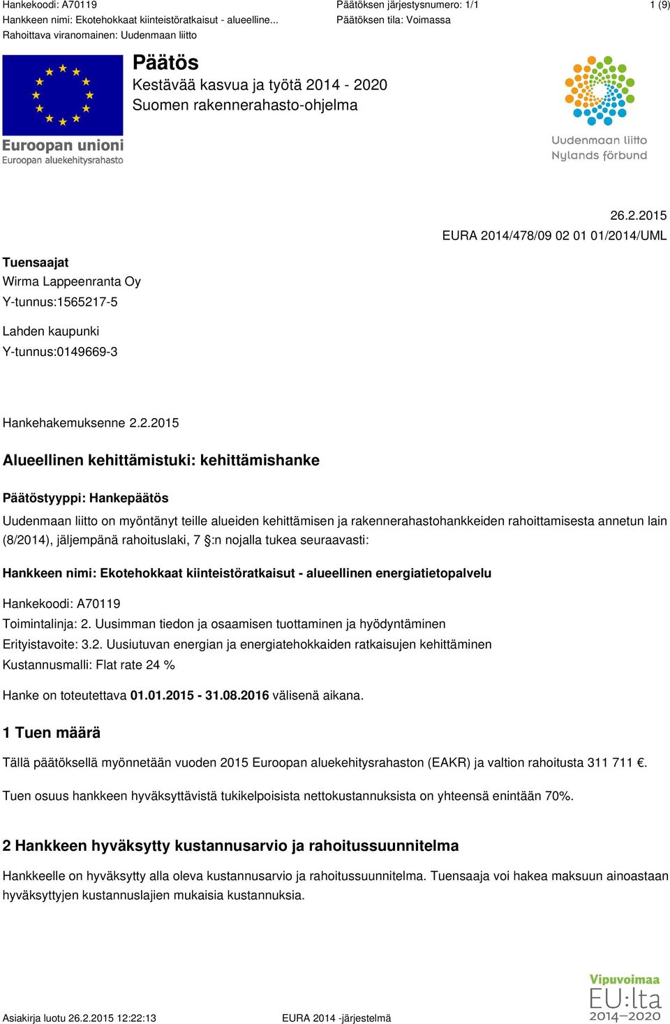 (8/2014), jäljempänä rahoituslaki, 7 :n nojalla tukea seuraavasti: Hankkeen nimi: Ekotehokkaat kiinteistöratkaisut - alueellinen energiatietopalvelu Hankekoodi: A70119 Toimintalinja: 2.