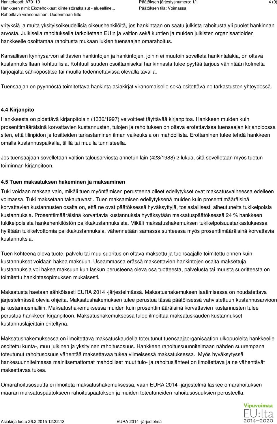 Kansallisen kynnysarvon alittavien hankintojen ja hankintojen, joihin ei muutoin sovelleta hankintalakia, on oltava kustannuksiltaan kohtuullisia.