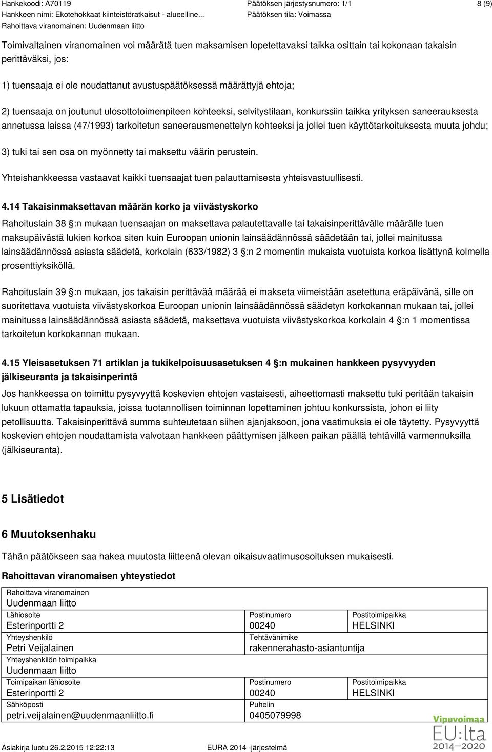 jollei tuen käyttötarkoituksesta muuta johdu; 3) tuki tai sen osa on myönnetty tai maksettu väärin perustein. Yhteishankkeessa vastaavat kaikki tuensaajat tuen palauttamisesta yhteisvastuullisesti. 4.