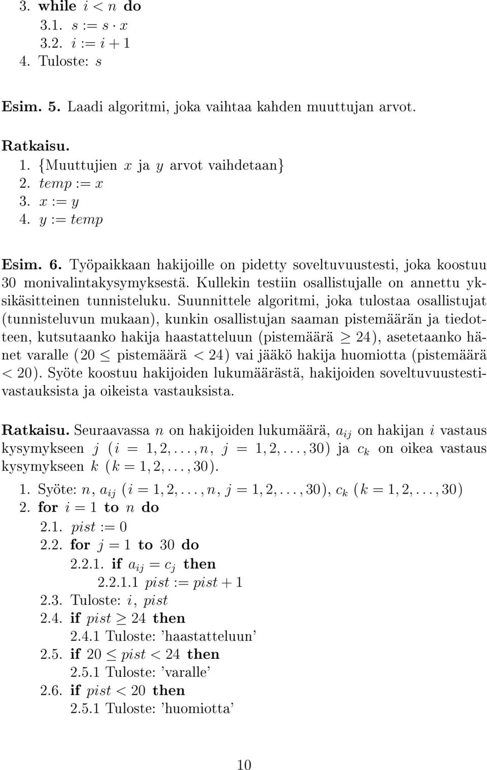 Suunnittele algoritmi, joka tulostaa osallistujat (tunnisteluvun mukaan), kunkin osallistujan saaman pistemäärän ja tiedotteen, kutsutaanko hakija haastatteluun (pistemäärä 24), asetetaanko hänet