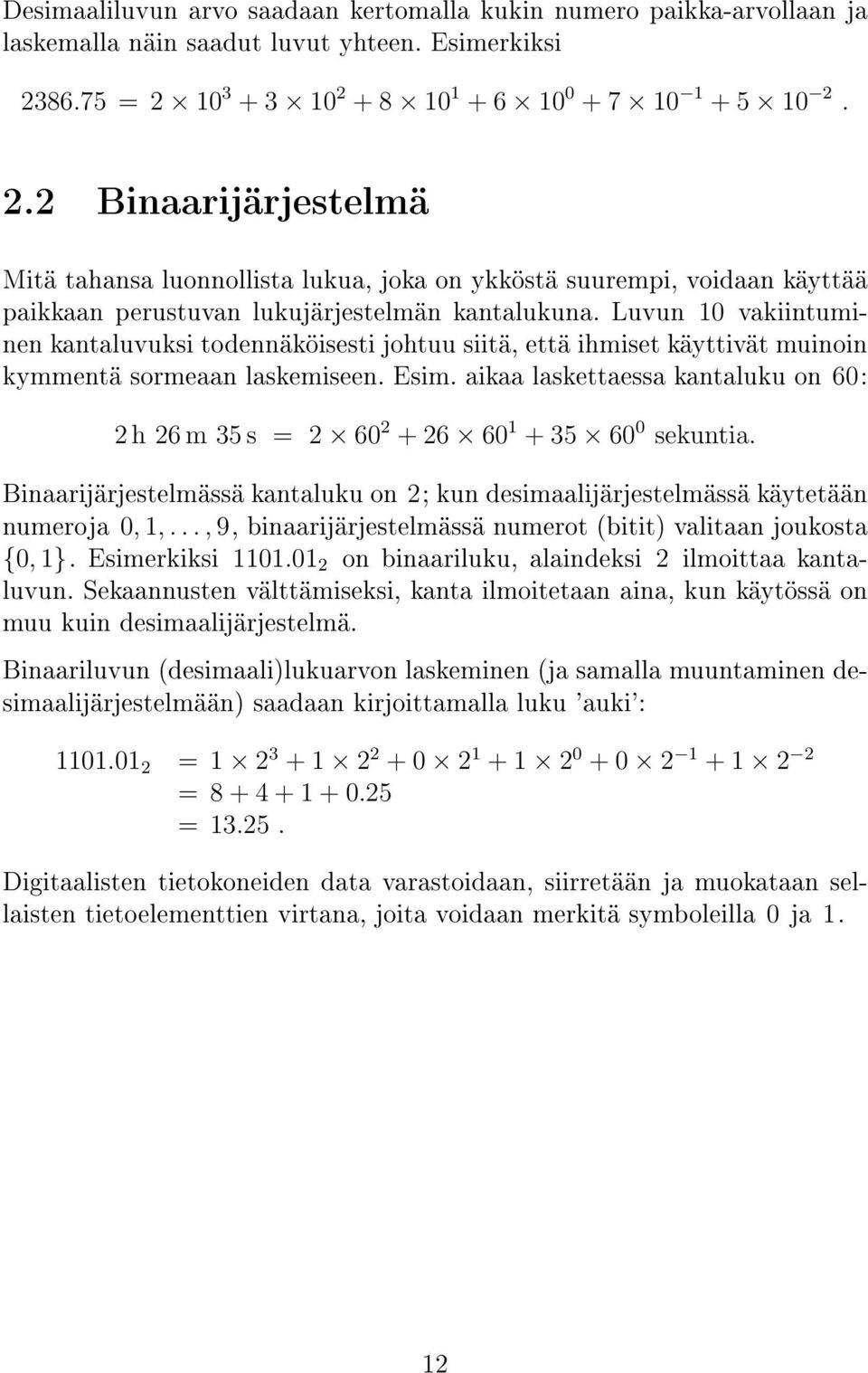 Luvun 10 vakiintuminen kantaluvuksi todennäköisesti johtuu siitä, että ihmiset käyttivät muinoin kymmentä sormeaan laskemiseen. Esim.