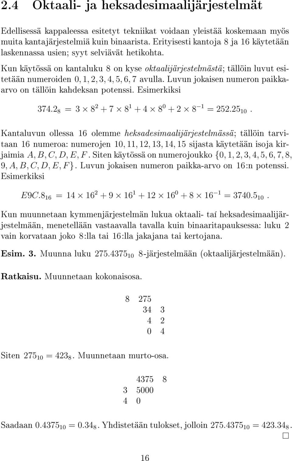 Kun käytössä on kantaluku 8 on kyse oktaalijärjestelmästä; tällöin luvut esitetään numeroiden 0, 1, 2, 3, 4, 5, 6, 7 avulla. Luvun jokaisen numeron paikkaarvo on tällöin kahdeksan potenssi.