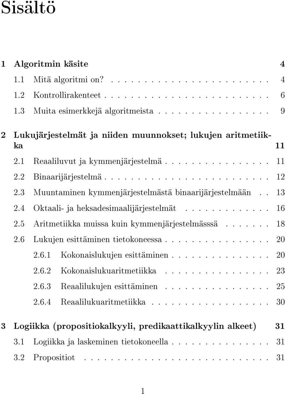 3 Muuntaminen kymmenjärjestelmästä binaarijärjestelmään.. 13 2.4 Oktaali- ja heksadesimaalijärjestelmät............. 16 2.5 Aritmetiikka muissa kuin kymmenjärjestelmässsä....... 18 2.