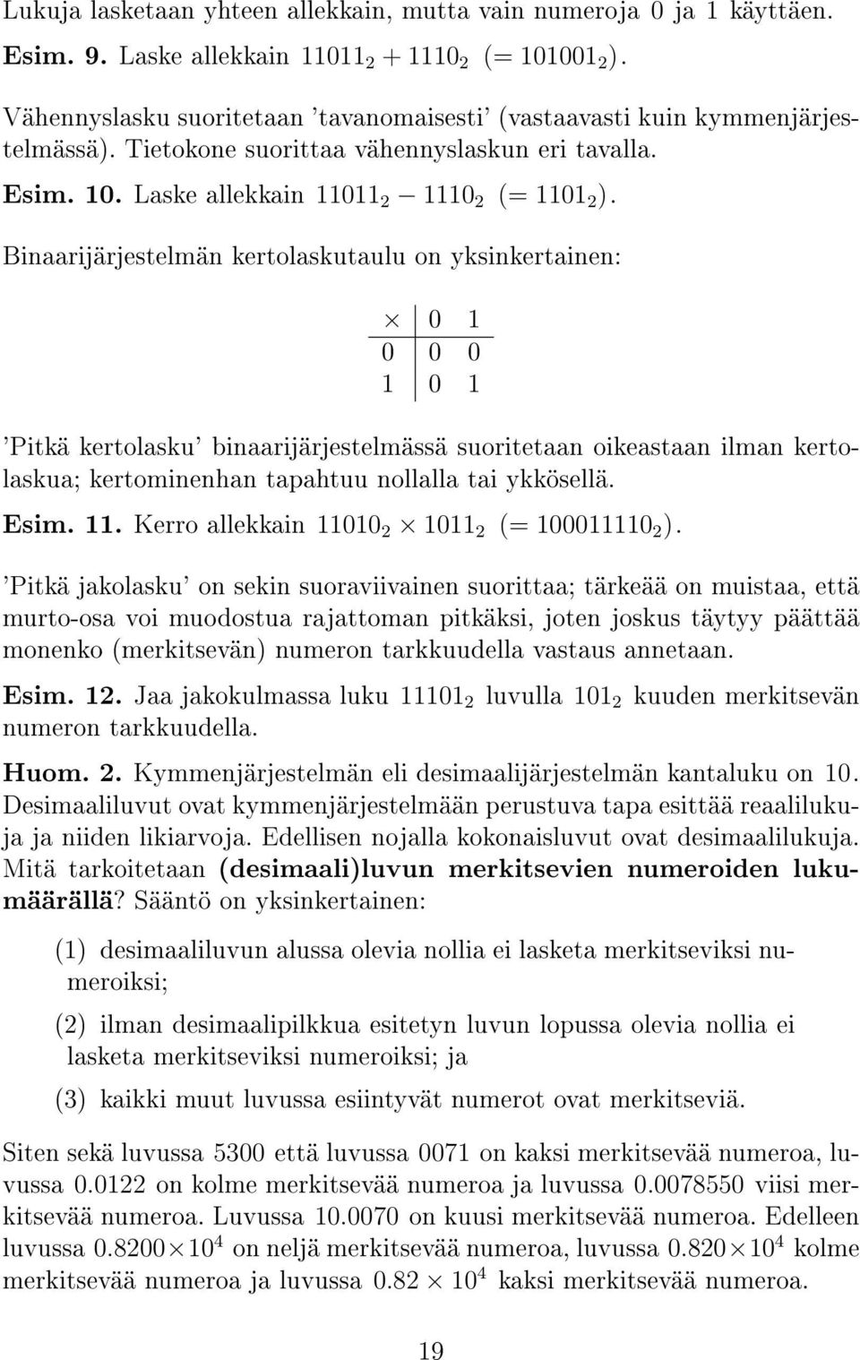 Binaarijärjestelmän kertolaskutaulu on yksinkertainen: 0 1 0 0 0 1 0 1 'Pitkä kertolasku' binaarijärjestelmässä suoritetaan oikeastaan ilman kertolaskua; kertominenhan tapahtuu nollalla tai ykkösellä.