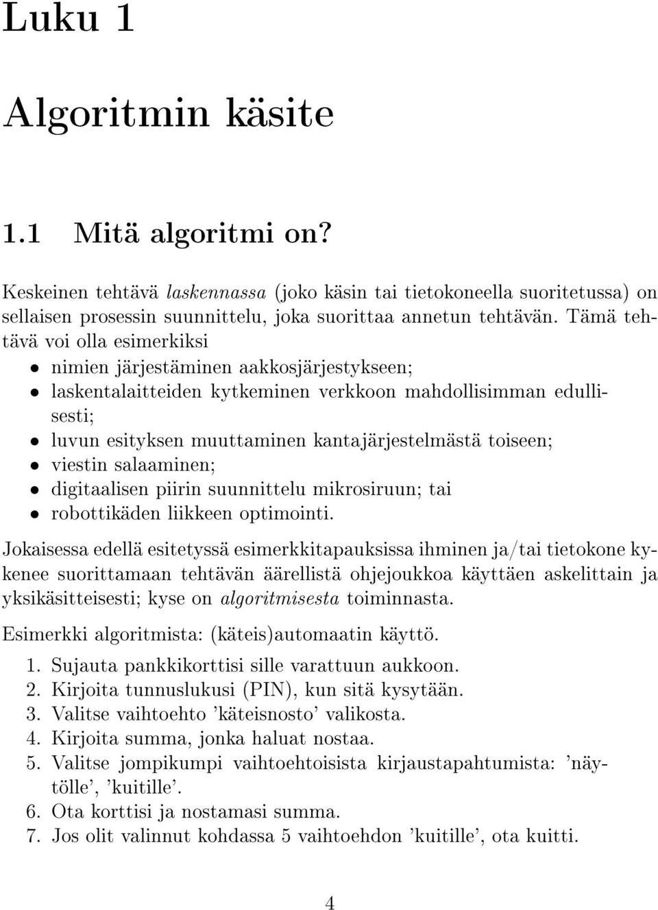 viestin salaaminen; digitaalisen piirin suunnittelu mikrosiruun; tai robottikäden liikkeen optimointi.